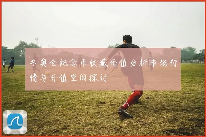 冬奥会纪念币收藏价值分析市场行情与升值空间探讨