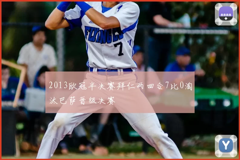 2013欧冠半决赛拜仁两回合7比0淘汰巴萨晋级决赛