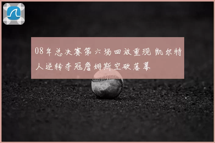 08年总决赛第六场回放重现 凯尔特人逆转夺冠詹姆斯空砍落幕
