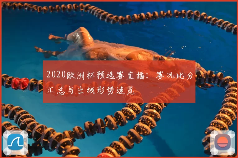 2020欧洲杯预选赛直播：赛况比分汇总与出线形势速览