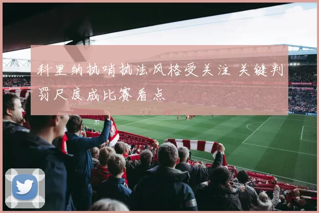 科里纳执哨执法风格受关注 关键判罚尺度成比赛看点