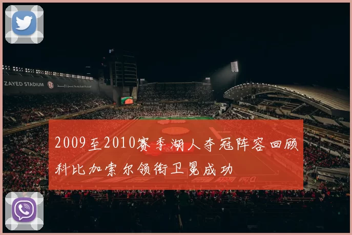 2009至2010赛季湖人夺冠阵容回顾科比加索尔领衔卫冕成功