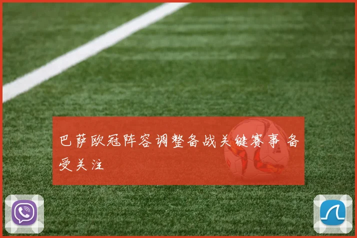 巴萨欧冠阵容调整备战关键赛事 备受关注