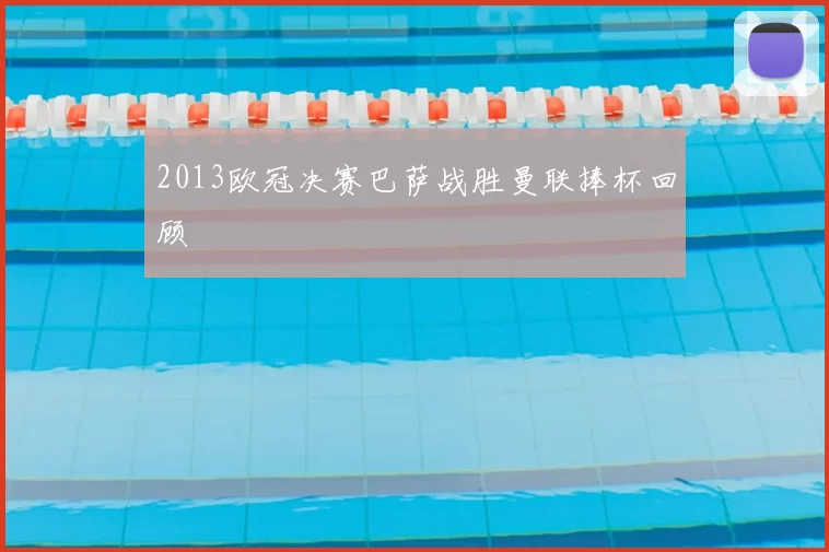 2013欧冠决赛巴萨战胜曼联捧杯回顾